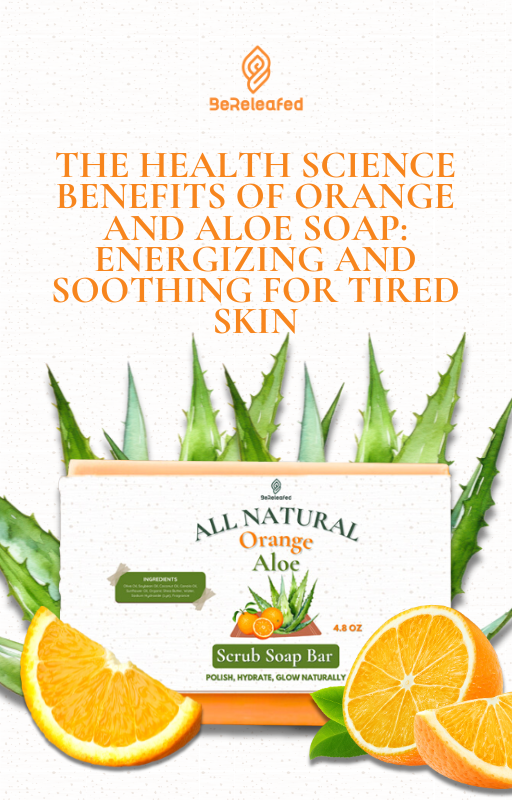 The Health Science Benefits of Orange and Aloe Soap: Energizing and Soothing for Tired Skin