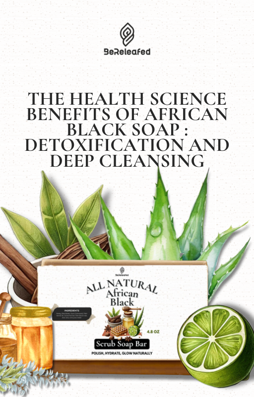 The Health Science Benefits of African Black Soap: Detoxification and Deep Cleansing